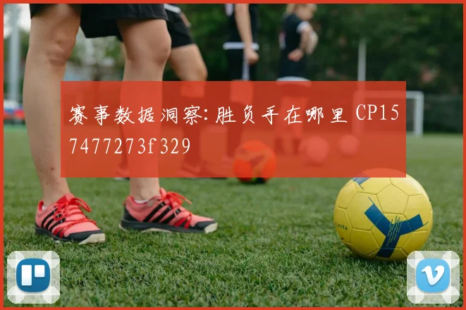 赛事数据洞察:胜负手在哪里 CP157477273f329
